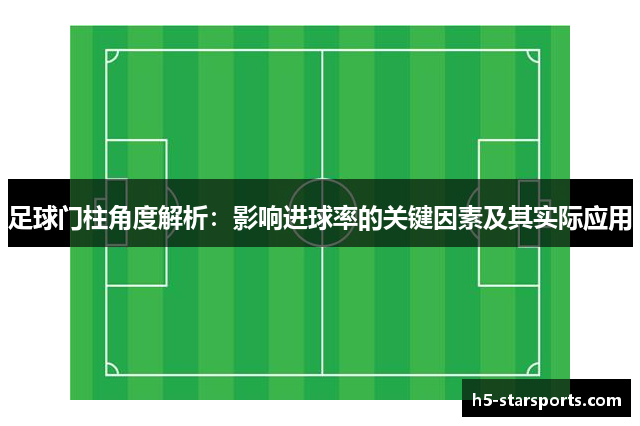 足球门柱角度解析：影响进球率的关键因素及其实际应用