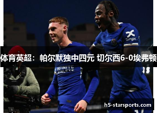 体育英超：帕尔默独中四元 切尔西6-0埃弗顿