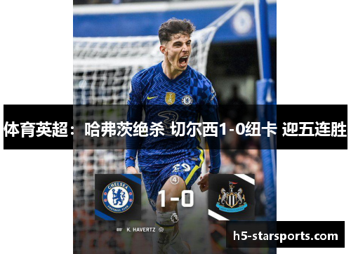 体育英超：哈弗茨绝杀 切尔西1-0纽卡 迎五连胜